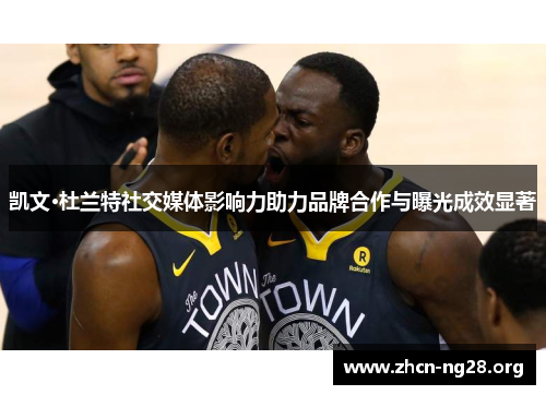 凯文·杜兰特社交媒体影响力助力品牌合作与曝光成效显著 凯文·杜兰特社交媒体影响力助力品牌合作与曝光成效显著