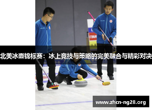 北美冰壶锦标赛:冰上竞技与策略的完美融合与精彩对决 北美冰壶锦标赛:冰上竞技与策略的完美融合与精彩对决