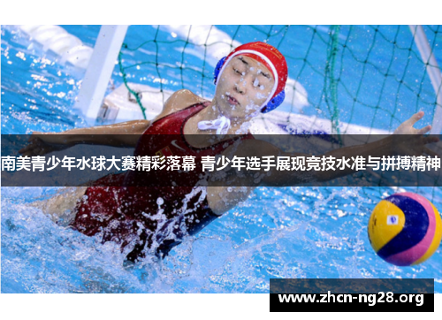 南美青少年水球大赛精彩落幕 青少年选手展现竞技水准与拼搏精神 南美青少年水球大赛精彩落幕 青少年选手展现竞技水准与拼搏精神