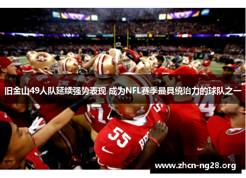 旧金山49人队延续强势表现 成为NFL赛季最具统治力的球队之一 旧金山49人队延续强势表现 成为NFL赛季最具统治力的球队之一