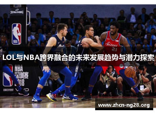 LOL与NBA跨界融合的未来发展趋势与潜力探索 LOL与NBA跨界融合的未来发展趋势与潜力探索
