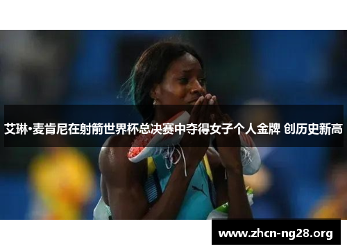 艾琳·麦肯尼在射箭世界杯总决赛中夺得女子个人金牌 创历史新高 艾琳·麦肯尼在射箭世界杯总决赛中夺得女子个人金牌 创历史新高