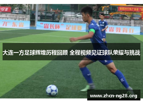 大连一方足球辉煌历程回顾 全程视频见证球队荣耀与挑战 大连一方足球辉煌历程回顾 全程视频见证球队荣耀与挑战