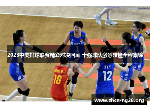 2023中美排球联赛精彩对决回顾 十强球队激烈碰撞全程集锦 2023中美排球联赛精彩对决回顾 十强球队激烈碰撞全程集锦