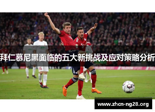 拜仁慕尼黑面临的五大新挑战及应对策略分析 拜仁慕尼黑面临的五大新挑战及应对策略分析