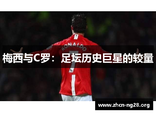 梅西与C罗:足坛历史巨星的较量 梅西与C罗:足坛历史巨星的较量