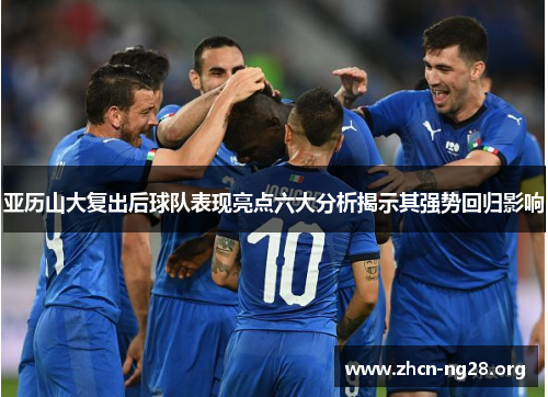 亚历山大复出后球队表现亮点六大分析揭示其强势回归影响 亚历山大复出后球队表现亮点六大分析揭示其强势回归影响