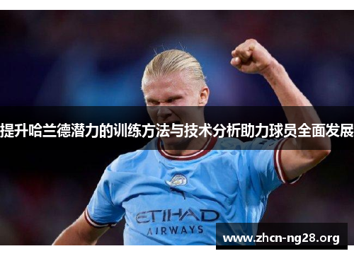 提升哈兰德潜力的训练方法与技术分析助力球员全面发展 提升哈兰德潜力的训练方法与技术分析助力球员全面发展