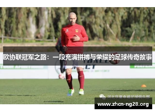 欧协联冠军之路:一段充满拼搏与荣耀的足球传奇故事 欧协联冠军之路:一段充满拼搏与荣耀的足球传奇故事