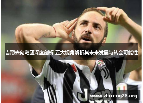 吉翔去向谜团深度剖析 五大视角解析其未来发展与转会可能性