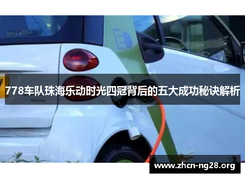 778车队珠海乐动时光四冠背后的五大成功秘诀解析 778车队珠海乐动时光四冠背后的五大成功秘诀解析