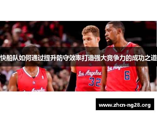 快船队如何通过提升防守效率打造强大竞争力的成功之道 快船队如何通过提升防守效率打造强大竞争力的成功之道