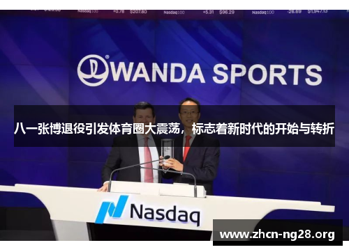 八一张博退役引发体育圈大震荡,标志着新时代的开始与转折 八一张博退役引发体育圈大震荡,标志着新时代的开始与转折