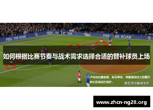 如何根据比赛节奏与战术需求选择合适的替补球员上场 如何根据比赛节奏与战术需求选择合适的替补球员上场