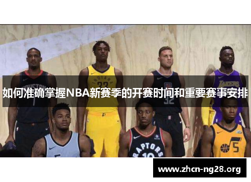 如何准确掌握NBA新赛季的开赛时间和重要赛事安排 如何准确掌握NBA新赛季的开赛时间和重要赛事安排