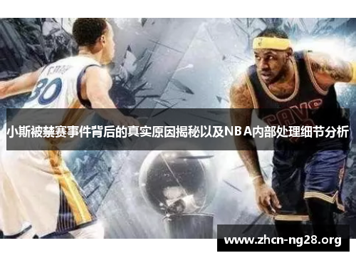 小斯被禁赛事件背后的真实原因揭秘以及NBA内部处理细节分析