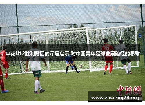 申花U12胜利背后的深层启示 对中国青年足球发展路径的思考 申花U12胜利背后的深层启示 对中国青年足球发展路径的思考