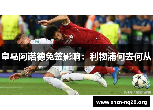 皇马阿诺德免签影响:利物浦何去何从 皇马阿诺德免签影响:利物浦何去何从