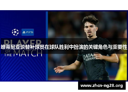 维蒂尼亚谈替补球员在球队胜利中扮演的关键角色与重要性 维蒂尼亚谈替补球员在球队胜利中扮演的关键角色与重要性