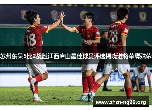 苏州东吴5比2战胜江西庐山最佳球员评选揭晓谁将荣膺殊荣 苏州东吴5比2战胜江西庐山最佳球员评选揭晓谁将荣膺殊荣