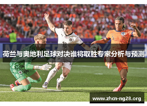荷兰与奥地利足球对决谁将取胜专家分析与预测 荷兰与奥地利足球对决谁将取胜专家分析与预测