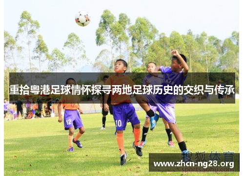重拾粤港足球情怀探寻两地足球历史的交织与传承 重拾粤港足球情怀探寻两地足球历史的交织与传承