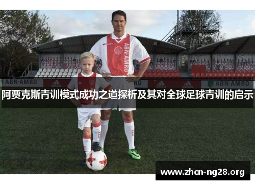 阿贾克斯青训模式成功之道探析及其对全球足球青训的启示 阿贾克斯青训模式成功之道探析及其对全球足球青训的启示