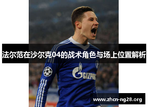 法尔范在沙尔克04的战术角色与场上位置解析 法尔范在沙尔克04的战术角色与场上位置解析